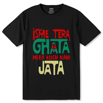 Isme Tera Ghata Mera Kuch Nahi Jata - Unisex Round Neck Regular Fit 100% Combed Cotton Half Sleeve T-Shirt - Mojilo Mart