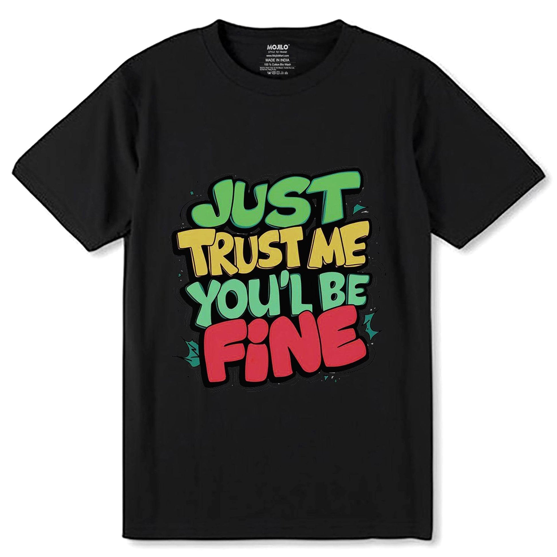JUST TRUST ME YOU'L BE FINE - Unisex Round Neck Regular Fit 100% Combed Cotton Half Sleeve T-Shirt - Mojilo Mart