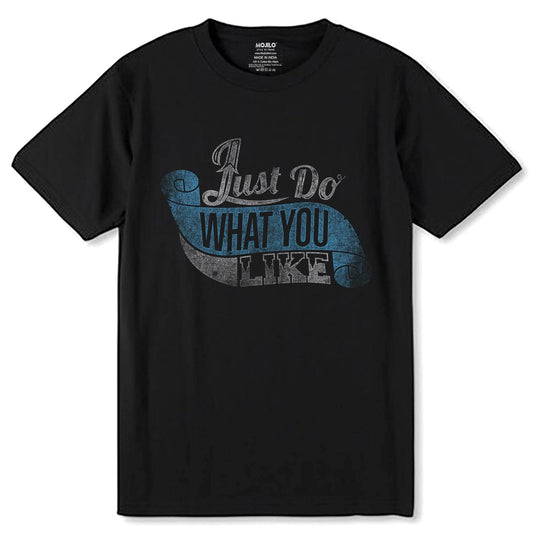 Just Do WHAT YOU LIKE - Unisex Round Neck Regular Fit 100% Combed Cotton Half Sleeve T-Shirt - Mojilo Mart