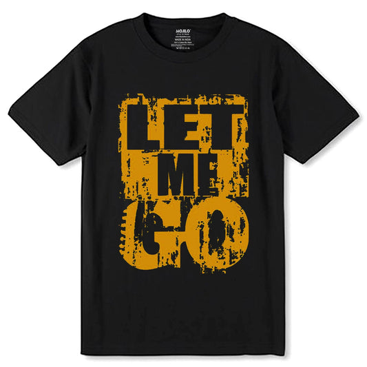 LET ME GO - Unisex Round Neck Regular Fit 100% Combed Cotton Half Sleeve T-Shirt - Mojilo Mart