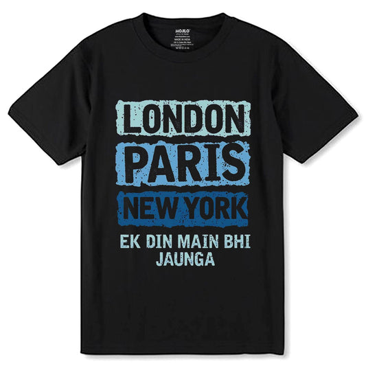 LONDON PARIS NEW YORK EK DIN MAIN BHI JAUNGA - Unisex Round Neck Regular Fit 100% Combed Cotton Half Sleeve T-Shirt - Mojilo Mart
