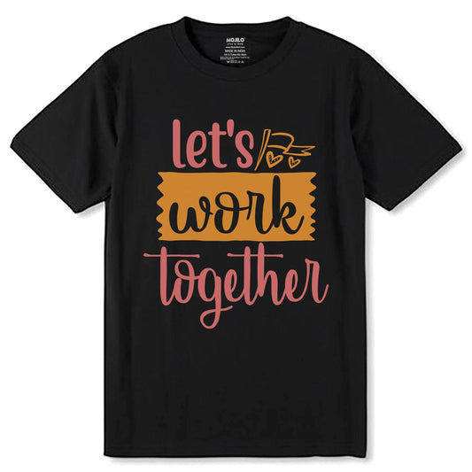 Let's work together Print - Unisex Round Neck Regular Fit 100% Combed Cotton Half Sleeve T-Shirt - Mojilo Mart