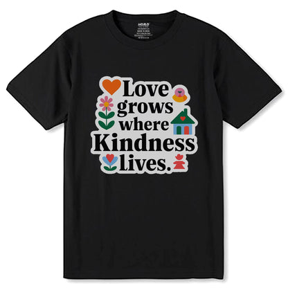 Love Grows Where Kindness Lives - Unisex Round Neck Regular Fit 100% Combed Cotton Half Sleeve T-Shirt - Mojilo Mart