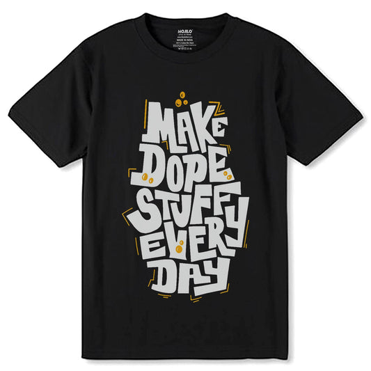 MAKE DOPE STUFFU EVERY DAY - Unisex Round Neck Regular Fit 100% Combed Cotton Half Sleeve T-Shirt - Mojilo Mart