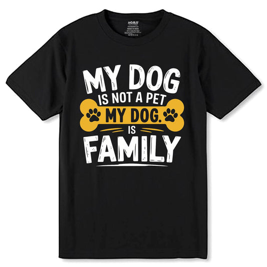 My Dog Is Not A Pet My Dog Is Family - Unisex Round Neck Regular Fit 100% Combed Cotton Half Sleeve T-Shirt - Mojilo Mart