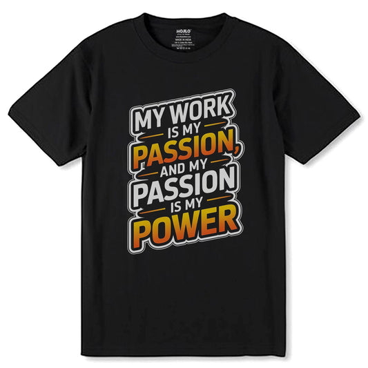 My Work Is My Passion And My Passion Is My Power - Unisex Round Neck Regular Fit 100% Combed Cotton Half Sleeve T-Shirt - Mojilo Mart
