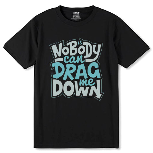 NOBODY CAN DRAG ME DOWN - Unisex Round Neck Regular Fit 100% Combed Cotton Half Sleeve T-Shirt - Mojilo Mart