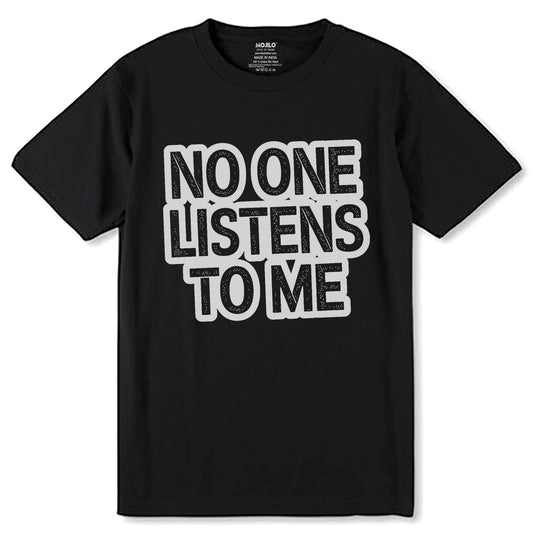 NO ONE LISTENS TO ME - Unisex Round Neck Regular Fit 100% Combed Cotton Half Sleeve T-Shirt - Mojilo Mart