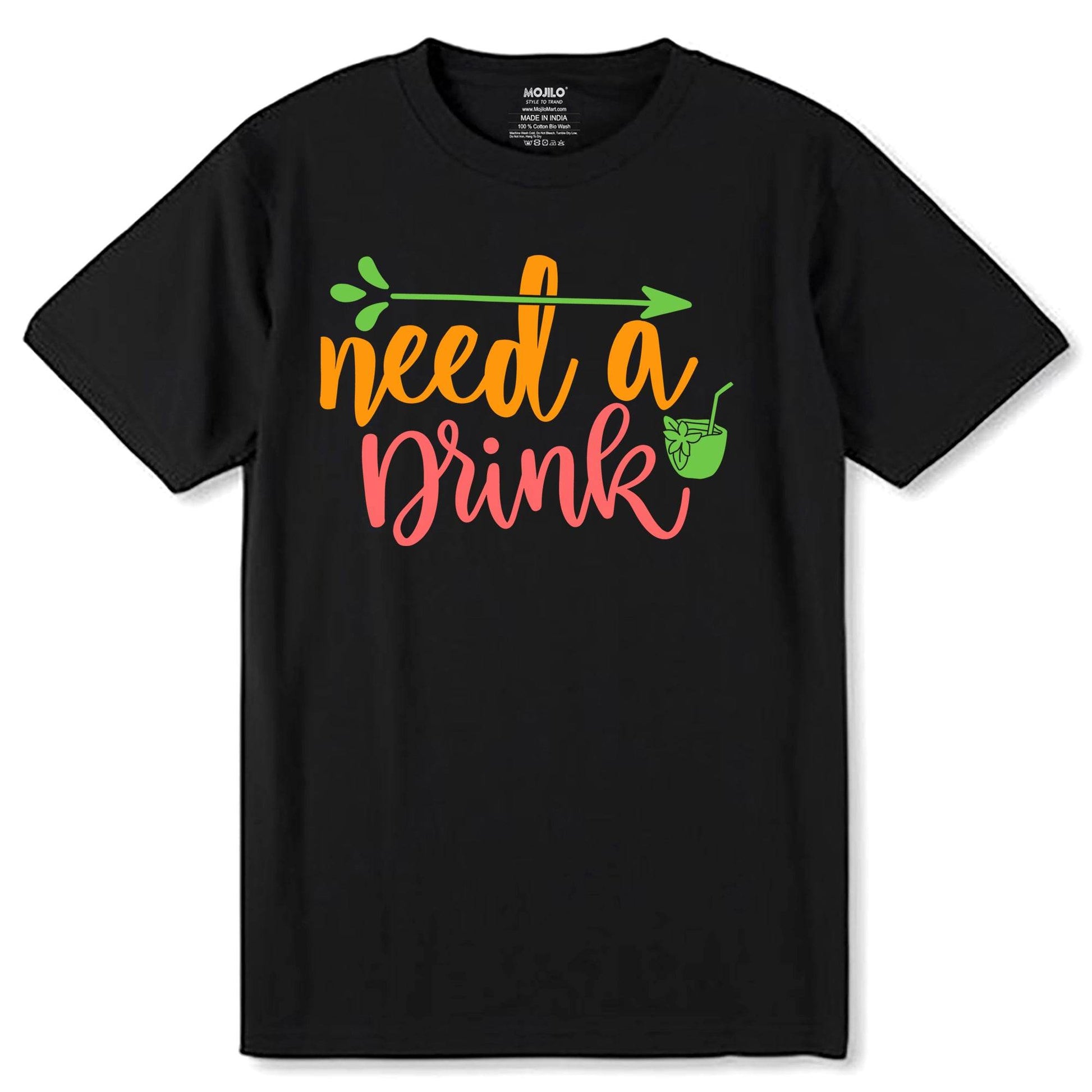 Need A Drink - Unisex Round Neck Regular Fit 100% Combed Cotton Half Sleeve T-Shirt - Mojilo Mart