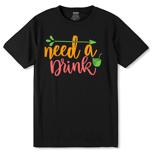 Need A Drink - Unisex Round Neck Regular Fit 100% Combed Cotton Half Sleeve T-Shirt - Mojilo Mart