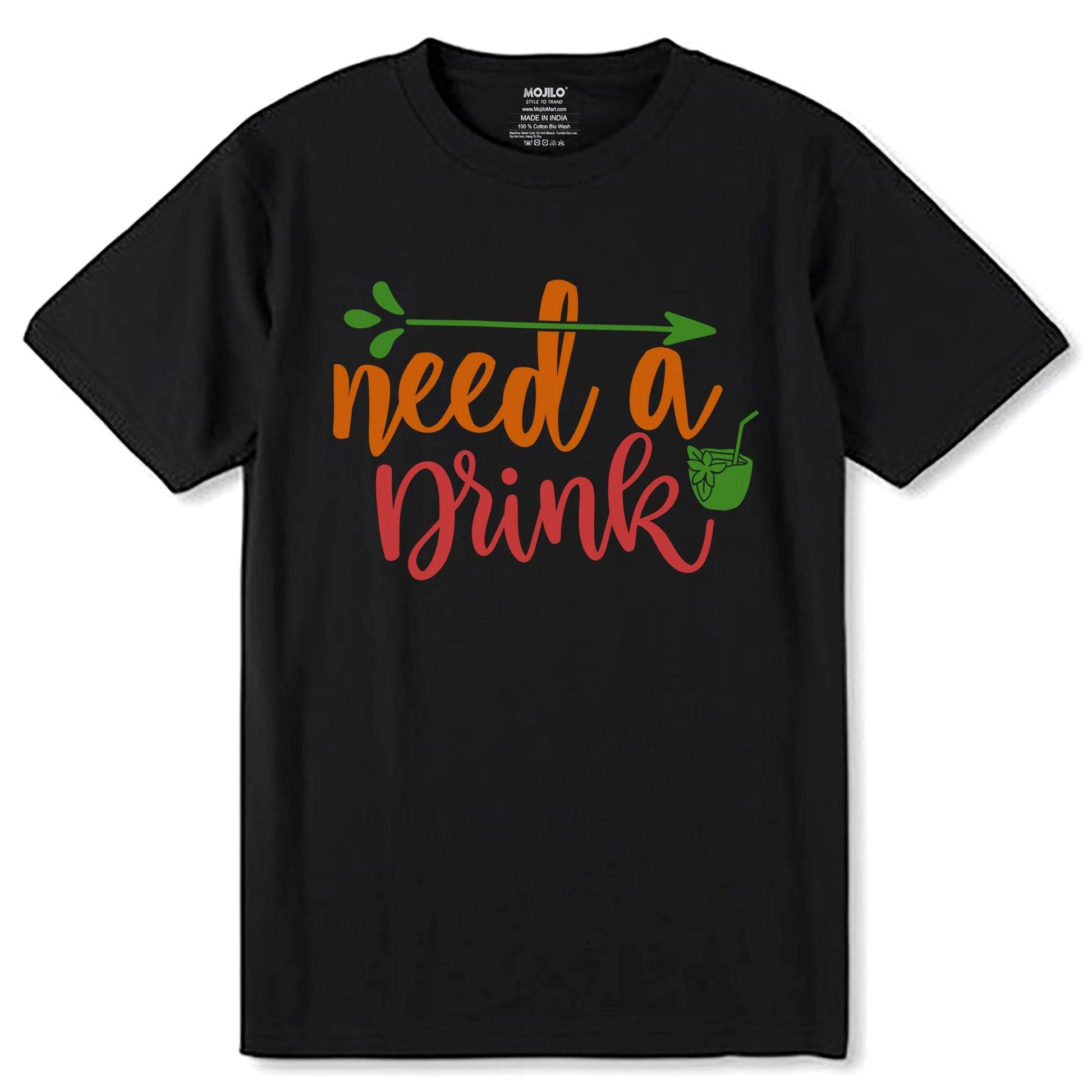 Need A Drink Print - Unisex Round Neck Regular Fit 100% Combed Cotton Half Sleeve T-Shirt - Mojilo Mart