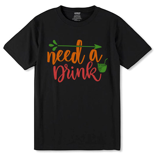 Need A Drink Print - Unisex Round Neck Regular Fit 100% Combed Cotton Half Sleeve T-Shirt - Mojilo Mart