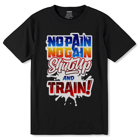 No Pain No Gain Shut Up And Train - Unisex Round Neck Regular Fit 100% Combed Cotton Half Sleeve T-Shirt - Mojilo Mart