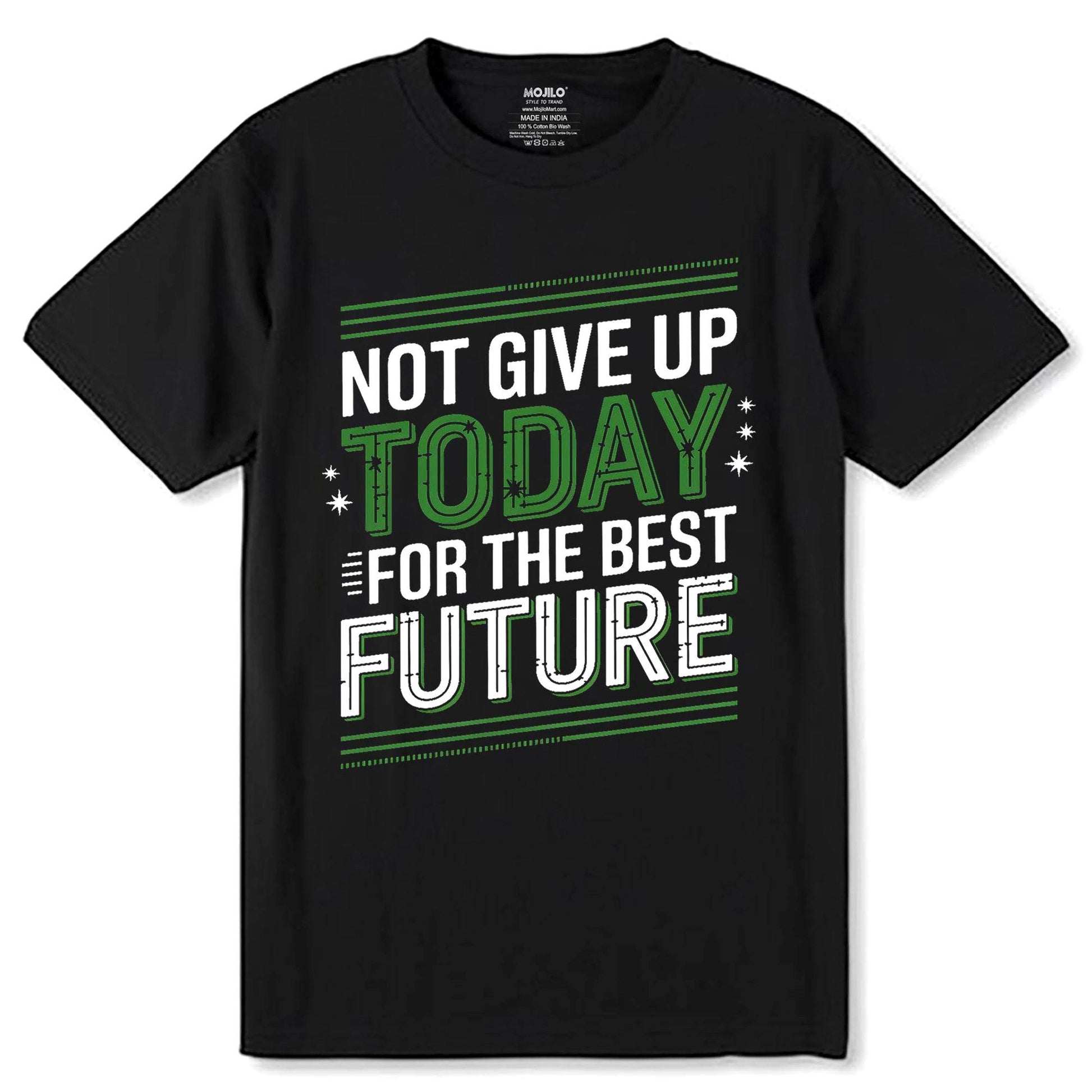 Not Give Up Today For The Best Future - Unisex Round Neck Regular Fit 100% Combed Cotton Half Sleeve T-Shirt - Mojilo Mart