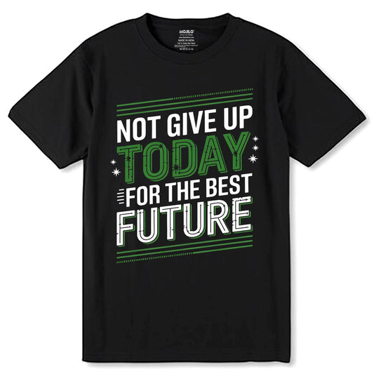 Not Give Up Today For The Best Future - Unisex Round Neck Regular Fit 100% Combed Cotton Half Sleeve T-Shirt - Mojilo Mart
