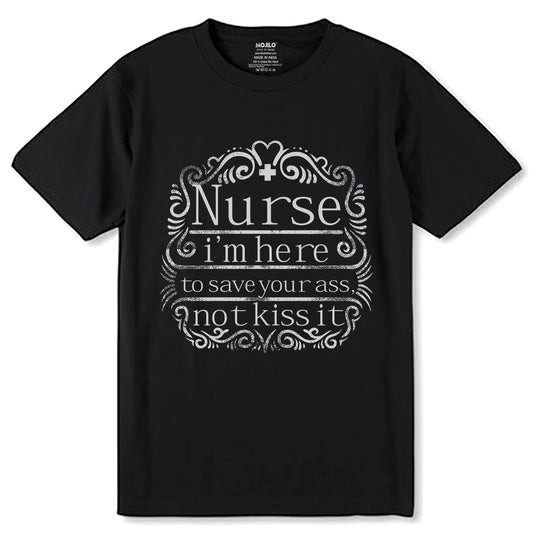 Nurse i'm here to save your ass not kiss it - Unisex Round Neck Regular Fit 100% Combed Cotton Half Sleeve T-Shirt - Mojilo Mart