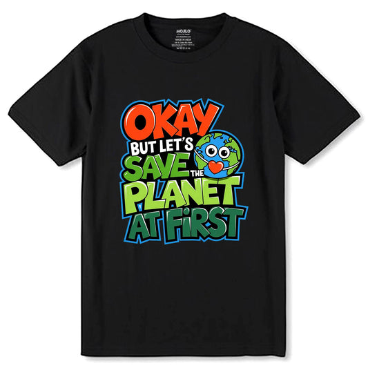 Okay But Let's Save Planet At First - Unisex Round Neck Regular Fit 100% Combed Cotton Half Sleeve T-Shirt - Mojilo Mart