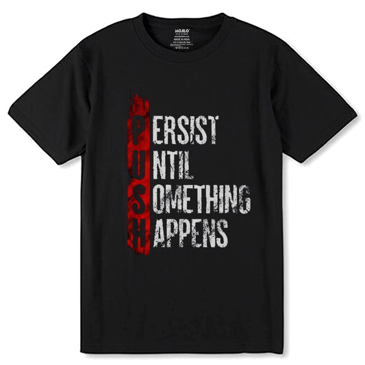 PUSH PERSIST UNTIL SOMETHING HAPPENS - Unisex Round Neck Regular Fit 100% Combed Cotton Half Sleeve T-Shirt - Mojilo Mart