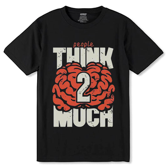 People THINK 2 MUCH - Unisex Round Neck Regular Fit 100% Combed Cotton Half Sleeve T-Shirt - Mojilo Mart