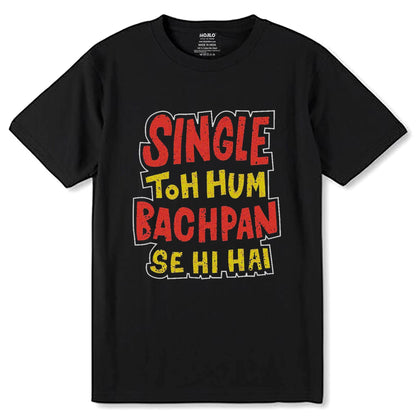 SINGLE TOH HUM BACHPAN SE HI HAI - Unisex Round Neck Regular Fit 100% Combed Cotton Half Sleeve T-Shirt - Mojilo Mart