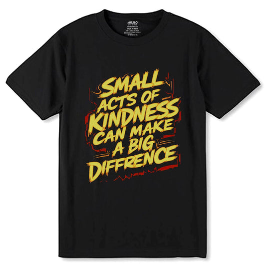 SMALL ACTS OF KINDNESS CAN MAKE A BIG DIFFRENCE - Unisex Round Neck Regular Fit 100% Combed Cotton Half Sleeve T-Shirt - Mojilo Mart