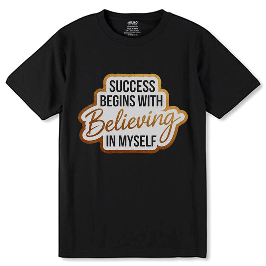 SUCCESS BEGINS WITH BELIEVING IN MY SELF - Unisex Round Neck Regular Fit 100% Combed Cotton Half Sleeve T-Shirt - Mojilo Mart