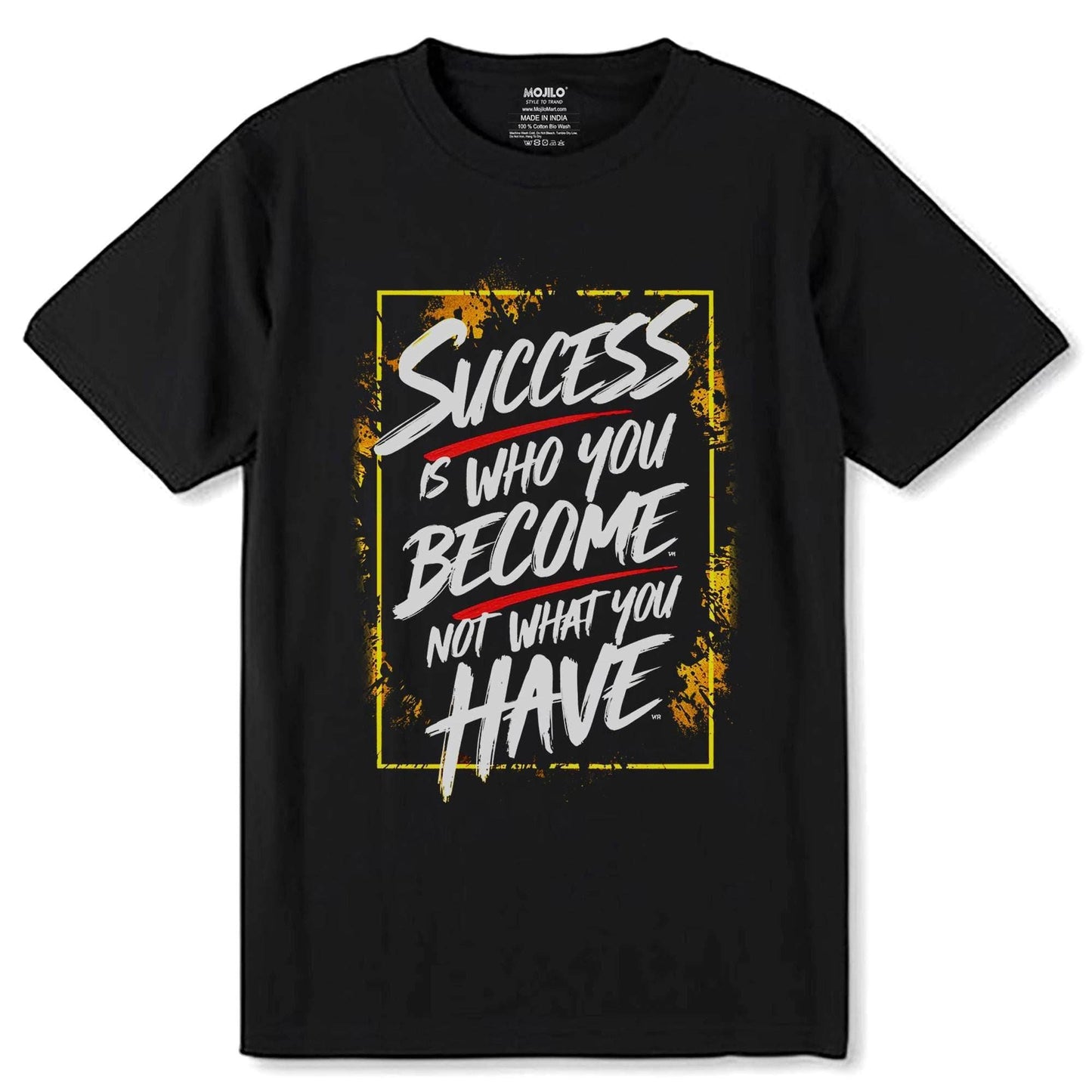 SUCCESS IS WHO YOU BECOME NOT WHAT YOU HAVE - Unisex Round Neck Regular Fit 100% Combed Cotton Half Sleeve T-Shirt - Mojilo Mart
