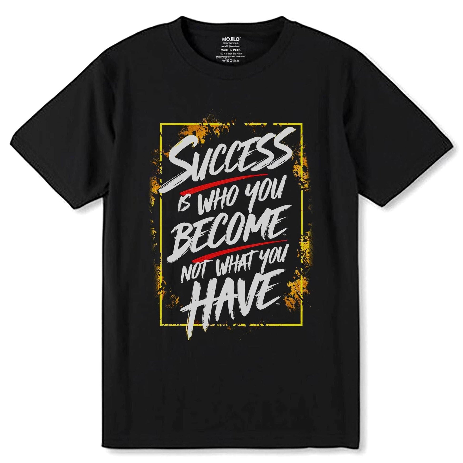 SUCCESS IS WHO YOU BECOME NOT WHAT YOU HAVE - Unisex Round Neck Regular Fit 100% Combed Cotton Half Sleeve T-Shirt - Mojilo Mart