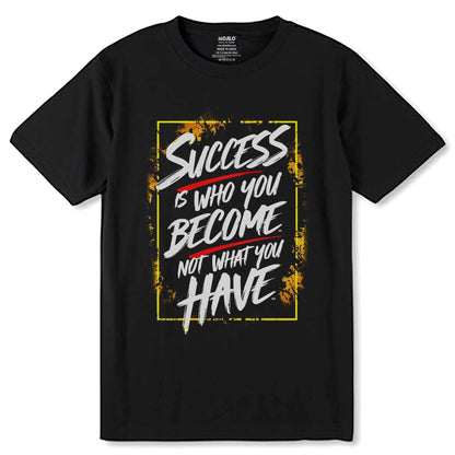 SUCCESS IS WHO YOU BECOME NOT WHAT YOU HAVE - Unisex Round Neck Regular Fit 100% Combed Cotton Half Sleeve T-Shirt - Mojilo Mart