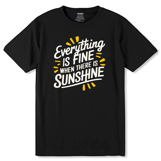 Everything is Fine When There Is Sunshine - Unisex Round Neck Regular Fit 100% Combed Cotton Half Sleeve T-Shirt - Mojilo Mart