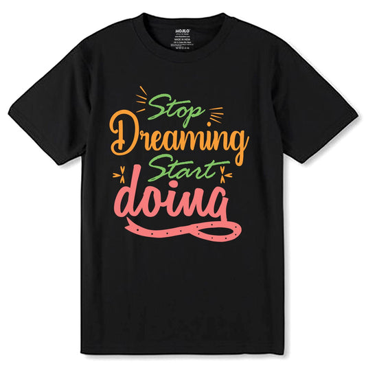 Stop Dreaming Start Doing - Unisex Round Neck Regular Fit 100% Combed Cotton Half Sleeve T-Shirt - Mojilo Mart