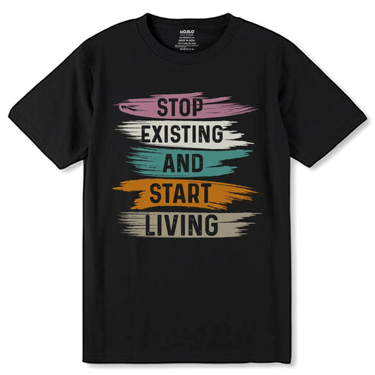 Stop Existing And Start Living - Unisex Round Neck Regular Fit 100% Combed Cotton Half Sleeve T-Shirt - Mojilo Mart