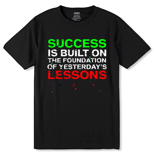 Success Is Built On The Foundation Of Yesterday's LESSONS - Unisex Round Neck Regular Fit 100% Combed Cotton Half Sleeve T-Shirt - Mojilo Mart