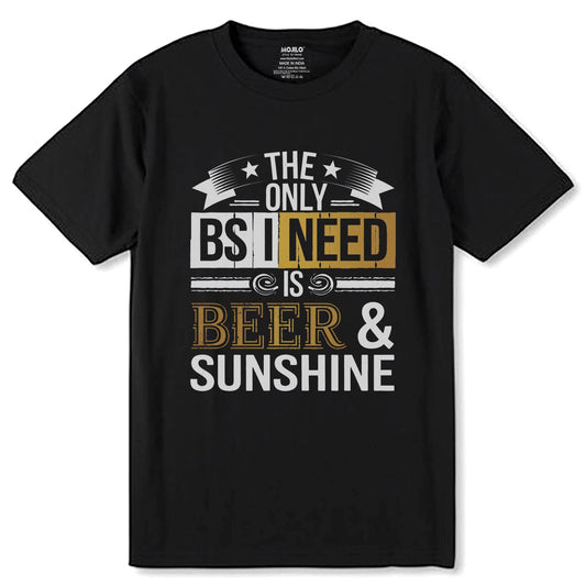 THE ONLY BS I NEED IS BEER & SUNSHINE - Unisex Round Neck Regular Fit 100% Combed Cotton Half Sleeve T-Shirt - Mojilo Mart