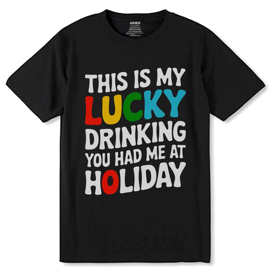 THIS IS MY LUCKY DRINKING YOU HAD ME AT HOLIDAY - Unisex Round Neck Regular Fit 100% Combed Cotton Half Sleeve T-Shirt - Mojilo Mart