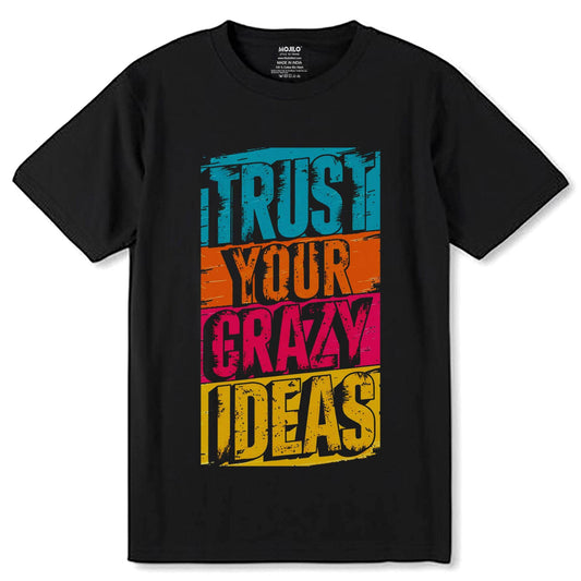 TRUST YOUR CRAZY IDEAS - Unisex Round Neck Regular Fit 100% Combed Cotton Half Sleeve T-Shirt - Mojilo Mart