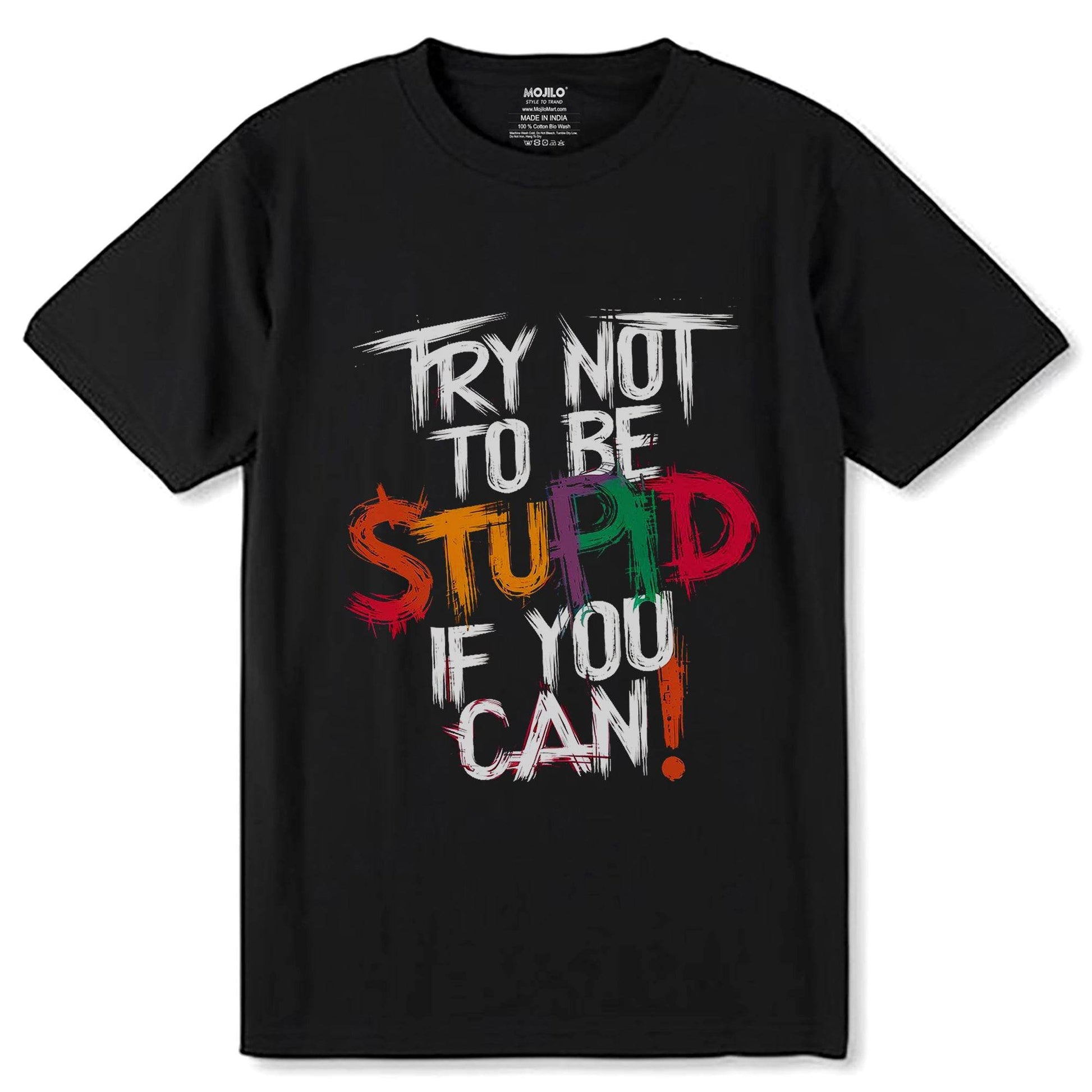 TRY NOT TO BE STUPID IF YOU CAN - Unisex Round Neck Regular Fit 100% Combed Cotton Half Sleeve T-Shirt - Mojilo Mart