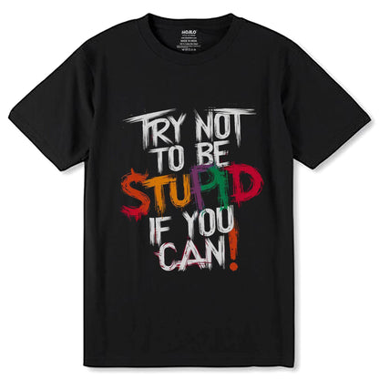 TRY NOT TO BE STUPID IF YOU CAN - Unisex Round Neck Regular Fit 100% Combed Cotton Half Sleeve T-Shirt - Mojilo Mart