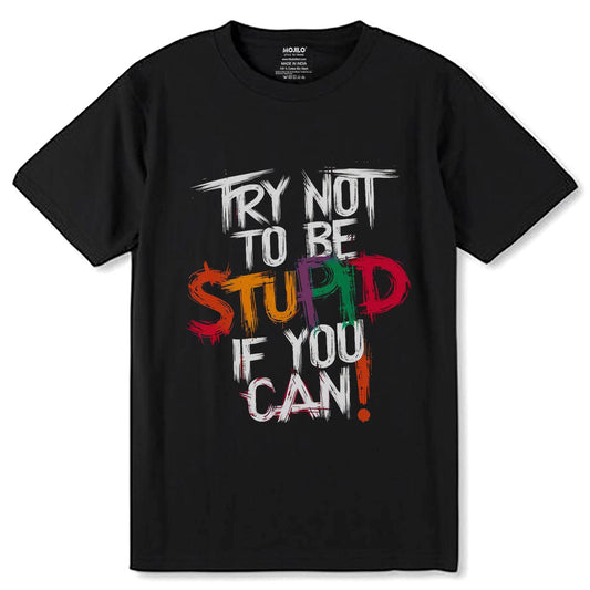 TRY NOT TO BE STUPID IF YOU CAN - Unisex Round Neck Regular Fit 100% Combed Cotton Half Sleeve T-Shirt - Mojilo Mart