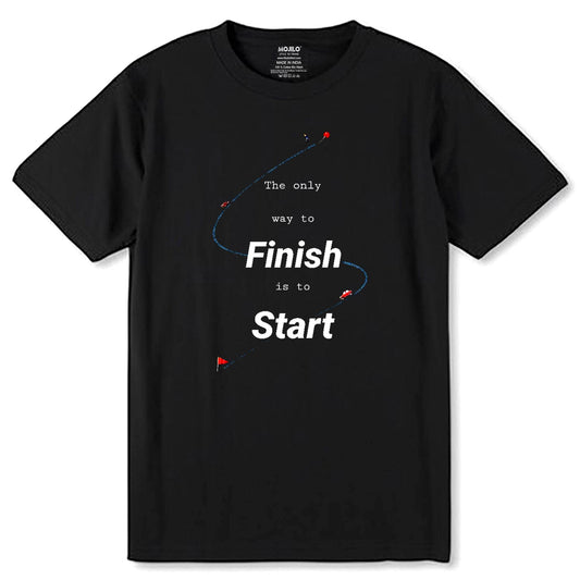 The Only Way To Finish Is To Start - Unisex Round Neck Regular Fit 100% Combed Cotton Half Sleeve T-Shirt - Mojilo Mart