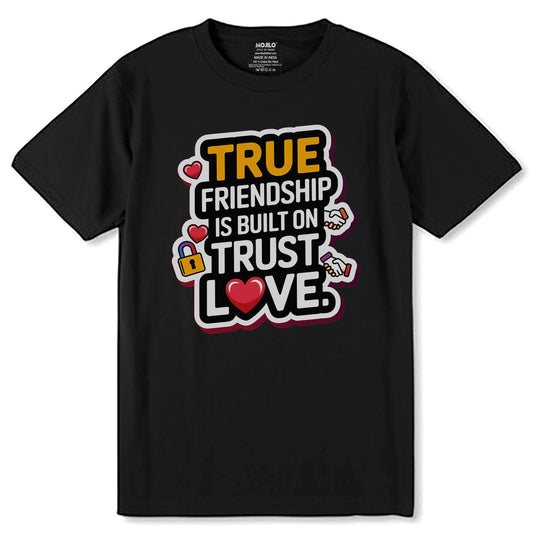 True Friendship is Built On Trust Love - Unisex Round Neck Regular Fit 100% Combed Cotton Half Sleeve T-Shirt - Mojilo Mart