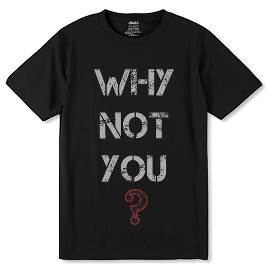 WHY NOT YOU - Unisex Round Neck Regular Fit 100% Combed Cotton Half Sleeve T-Shirt - Mojilo Mart