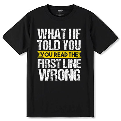 What if I told you you read the first line wrong - Unisex Round Neck Regular Fit 100% Combed Cotton Half Sleeve T-Shirt - Mojilo Mart