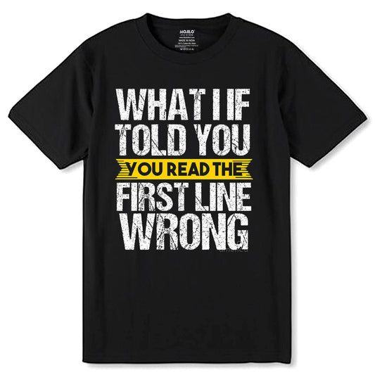 What if I told you you read the first line wrong - Unisex Round Neck Regular Fit 100% Combed Cotton Half Sleeve T-Shirt - Mojilo Mart