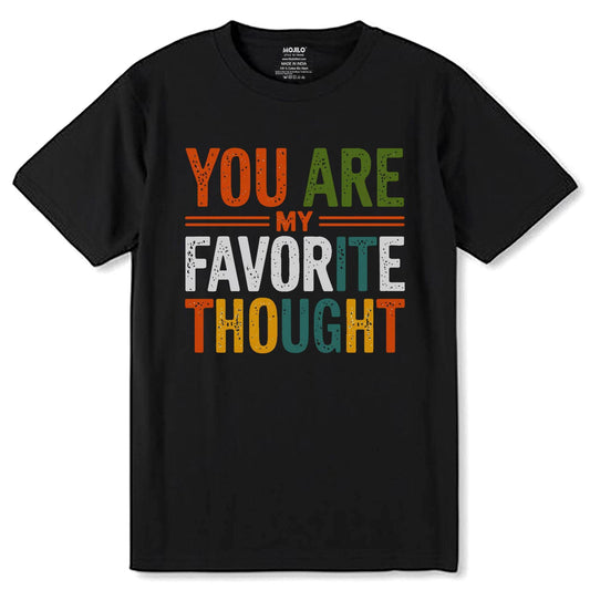 YOU ARE MY FAVORITE THOUGHT - Unisex Round Neck Regular Fit 100% Combed Cotton Half Sleeve T-Shirt - Mojilo Mart