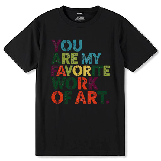 YOU ARE MY FAVORITE WORK OF ART - Unisex Round Neck Regular Fit 100% Combed Cotton Half Sleeve T-Shirt - Mojilo Mart