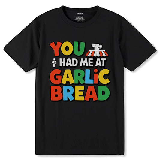 YOU HAD ME AT GARLIC BREAD - Unisex Round Neck Regular Fit 100% Combed Cotton Half Sleeve T-Shirt - Mojilo Mart