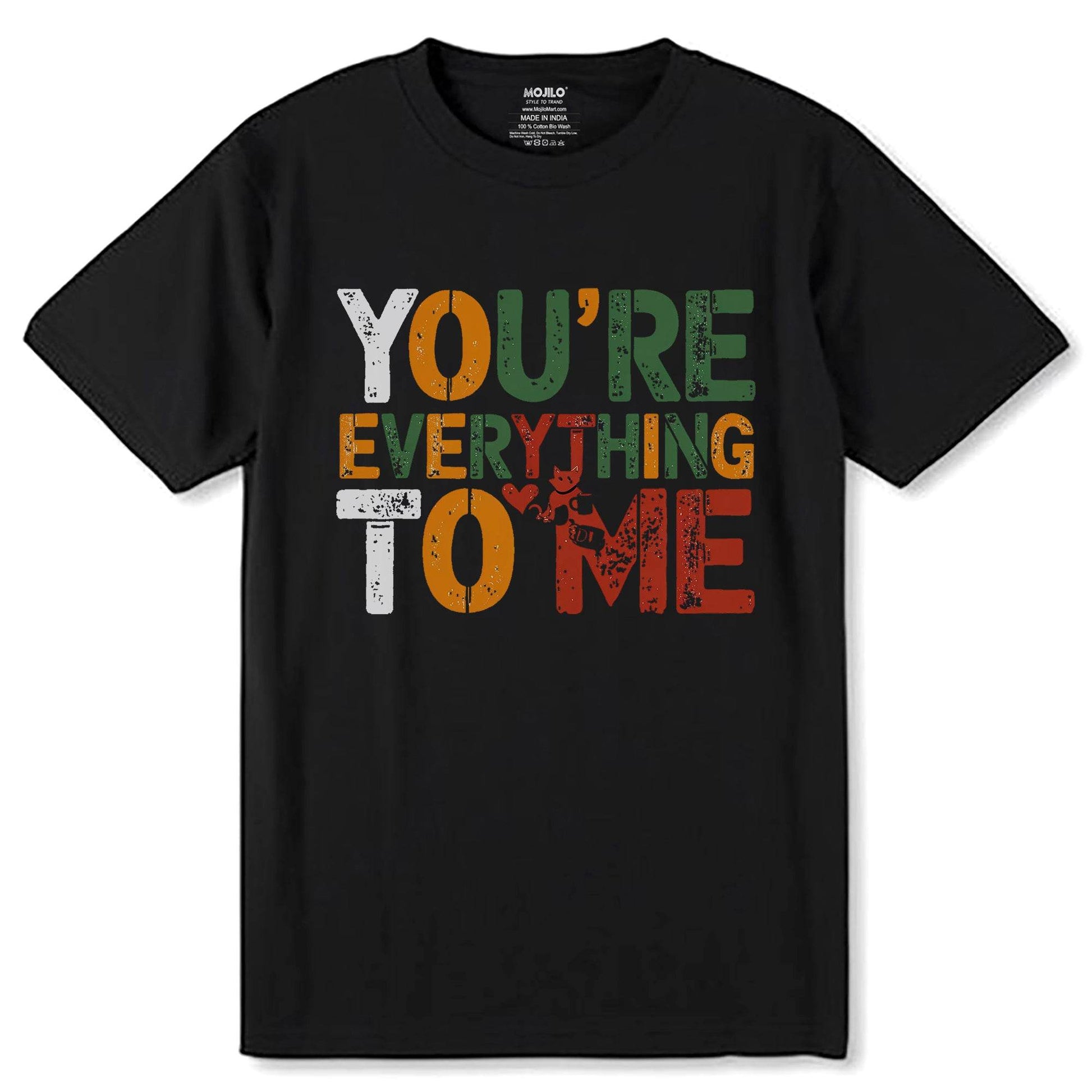 YOU'RE EVERYTHING TO ME - Unisex Round Neck Regular Fit 100% Combed Cotton Half Sleeve T-Shirt - Mojilo Mart