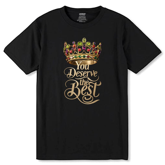You Deserve The Best - Unisex Round Neck Regular Fit 100% Combed Cotton Half Sleeve T-Shirt - Mojilo Mart