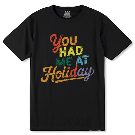 You HAD ME AT Holiday - Unisex Round Neck Regular Fit 100% Combed Cotton Half Sleeve T-Shirt - Mojilo Mart
